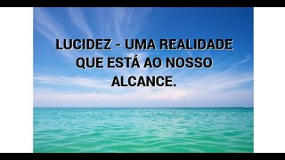 LUCIDEZ  UMA REALIDADE QUE ESTÁ AO NOSSO ALCANCE [upl. by Yesnnyl]