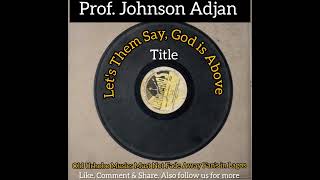 Let Them Say God is AboveProf Johnson Adjan [upl. by Arianna]