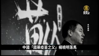 中國「國藥疫苗之父」楊曉明 被中共撤銷職務｜中國一分鐘 [upl. by Ylenats131]