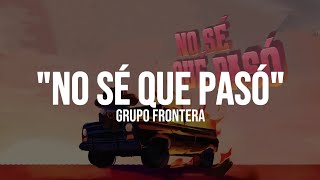 Grupo Frontera  NO SÉ QUE PASÓ LETRA [upl. by Adniuqal]