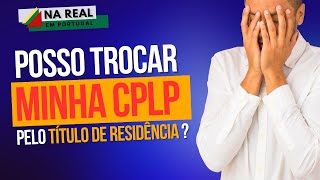 Posso trocar minha CPLP pelo título de residência convencional [upl. by Nayrda]