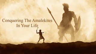 Conquering The Amalekites In Your Life [upl. by Apthorp]