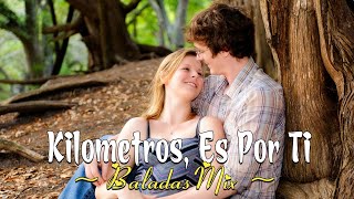 Kilometros Es Por Ti LetraLyrics  Baladas Mix [upl. by Eyma]