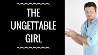 What Is The Ungettable Girl [upl. by Mountford]