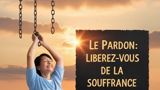 quotLibération émotionnelle  Le Pouvoir du Pardon  Se Libérer de la Souffrance Émotionnellequot [upl. by Gerladina]