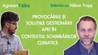 greenTALKS cu Hakan Tropp  Soluțiile gestionării apei în contextul schimbărilor climatice [upl. by Idna749]