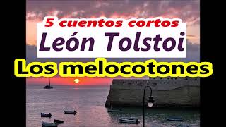 León TolstoiLos melocotonesLas tres preguntasEl origen del malGente pobreMelania y akulina [upl. by Atterual243]