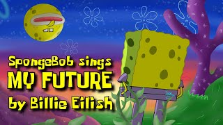 SpongeBob sings quotmy futurequot by Billie Eilish [upl. by Bellina]