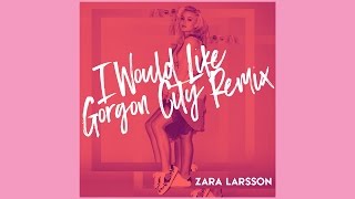 Zara Larsson  I Would Like Gorgon City Remix Audio [upl. by Lankton]