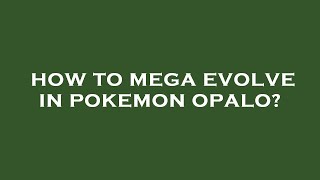 How to mega evolve in pokemon opalo [upl. by Yenahteb]