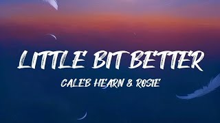 Little Bit Better  Caleb Hearn amp Rosie  Lyrics [upl. by Hugues]