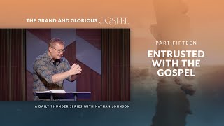 Entrusted with the Gospel  The Grand and Glorious Gospel 15 Nathan Johnson [upl. by Rramed]