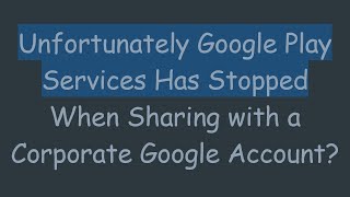 Unfortunately Google Play Services Has Stopped When Sharing with a Corporate Google Account [upl. by Akiemahs]