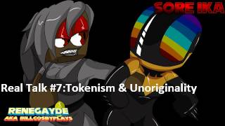 Real Talk7  Tokenism amp Unoriginality [upl. by Ydassac]