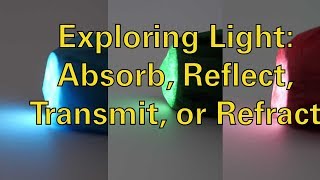 Exploring Light Absorb Reflect Transmit or Refract [upl. by Pail]