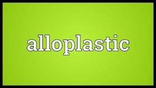 Alloplastic Meaning [upl. by Seeto]