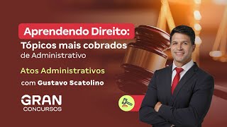 Aprendendo Direito Tópicos mais cobrados de Administrativo Atos Administrativos Gustavo Scatolino [upl. by Teerprug]