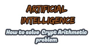 Artificial Intelligence  How to Solve Cryptarithmetic Problem [upl. by Aztilem]