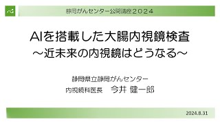 AIを搭載した大腸内視鏡検査～近未来の内視鏡はどうなる～（内視鏡科医長 今井健一郎）【静岡がんセンター公開講座2024】 [upl. by Abner]