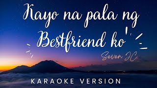 Kayo Na Pala Ng Bestfriend Ko By SevenJC  KARAOKE VERSION [upl. by Thapa862]