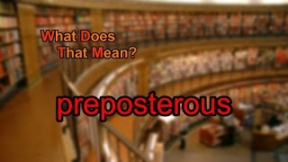 What does preposterous mean [upl. by Aicina]