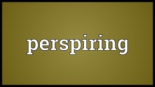 Perspiring Meaning [upl. by Hoeve803]