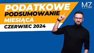 PODATKOWE PODSUMOWANIE MIESIĄCA  CZERWIEC 2024 [upl. by Idnam]