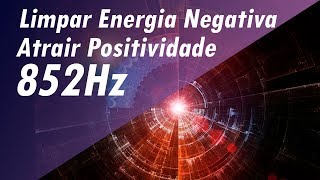 852Hz LIMPAR ENERGIA RUIM NEGATIVA ATRAIR POSITIVIDADE MÚSICA DE MEDITAÇÃO CURA PROFUNDA [upl. by Goldia]