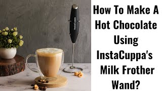 How To Make A Hot Chocolate Using InstaCuppas Milk Frother Wand [upl. by Bennink]