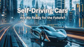 SelfDriving Cars Are We Ready for the Future [upl. by Elset]