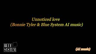 Unnoticed love Bonnie Tyler amp Blue System AI music [upl. by Oniger]