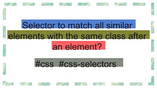 Selector to match all similar elements with the same class after an element [upl. by Oster]