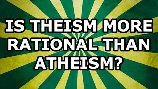 Is Theism More Rational than Atheism [upl. by Mairym174]