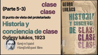 Parte 53 La cosificación y la conciencia de clase del p El punto de vista del proletariado [upl. by Yllas]