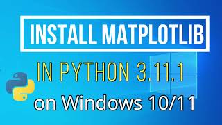 How to Install matplotlib on Python 3111 Windows 1011 2023 [upl. by Eihtak]