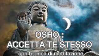 OSHO ACCETTA TE STESSO con Tecnica di Meditazione [upl. by Gallagher855]