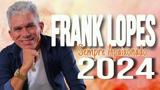 FRANK LOPES  CD NOVO 2024  AS MELHORES SERESTAS PRA TOMAR UMAS  NASCI PRA TE AMAR [upl. by Demetra958]