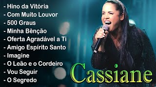 Cassiane 2023  TOP 10 BEST SONGS  Com Muito Louvor Amigo Espírito Santo 500 Graus Hino Da V [upl. by Fancie303]