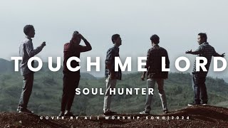 Touch me Lord  Soul hunter Cover Christian worship song  2024 [upl. by Gould]