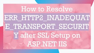 How to Resolve ERRHTTP2INADEQUATETRANSPORTSECURITY after SSL Setup on ASPNET IIS [upl. by Epperson]