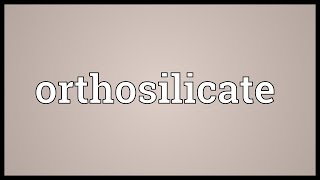 Orthosilicate Meaning [upl. by Fredrika253]