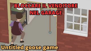 COME chiudere la commessa nel garage Untitled Goose game TUTORIAL ricerca della commessa [upl. by Eeresed]