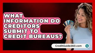 What Information Do Creditors Submit To Credit Bureaus  CreditGuide360com [upl. by Acirred]