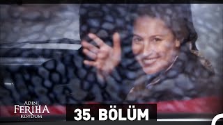 Adını Feriha Koydum 35 Bölüm [upl. by Lamraj385]