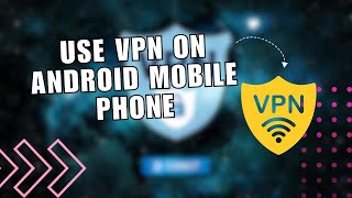 How to Use VPN on Android Mobile Phone  Best VPN Apps for Your Android [upl. by Iroj]