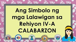 ANG SIMBOLO NG MGA LALAWIGAN SA R4A CALABARZONWEEK 45AP 32ND QUARTER [upl. by Lapointe590]