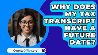 Why Does My Tax Transcript Have A Future Date  CountyOfficeorg [upl. by Asiat]