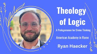 Theology of Logic A Prolegomenon for Divine Thinking Dr Ryan Haecker  American Academy in Rome [upl. by Kilgore422]