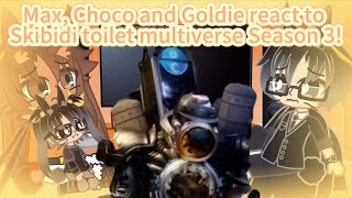 Max Choco and Goldie react to Skibidi toilet multiverse Season 3 [upl. by Kare]