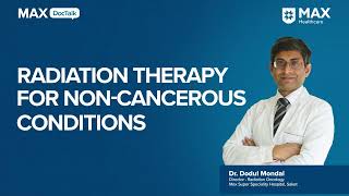 Radiation Therapy for NonCancerous Conditions  Dr Dodul Mondal  Max Hospital Saket [upl. by Alakcim]